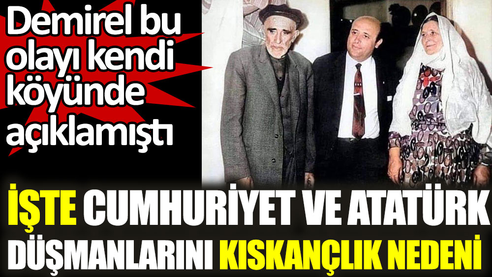 İşte Cumhuriyet ve Atatürk düşmanlarının kıskançlık nedeni