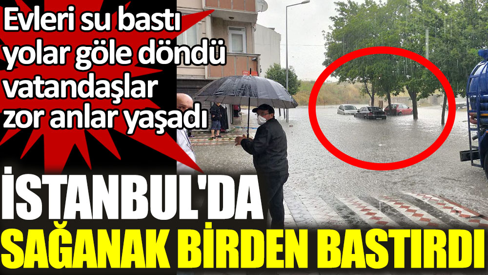 İstanbul'da sağanak birden bastırdı