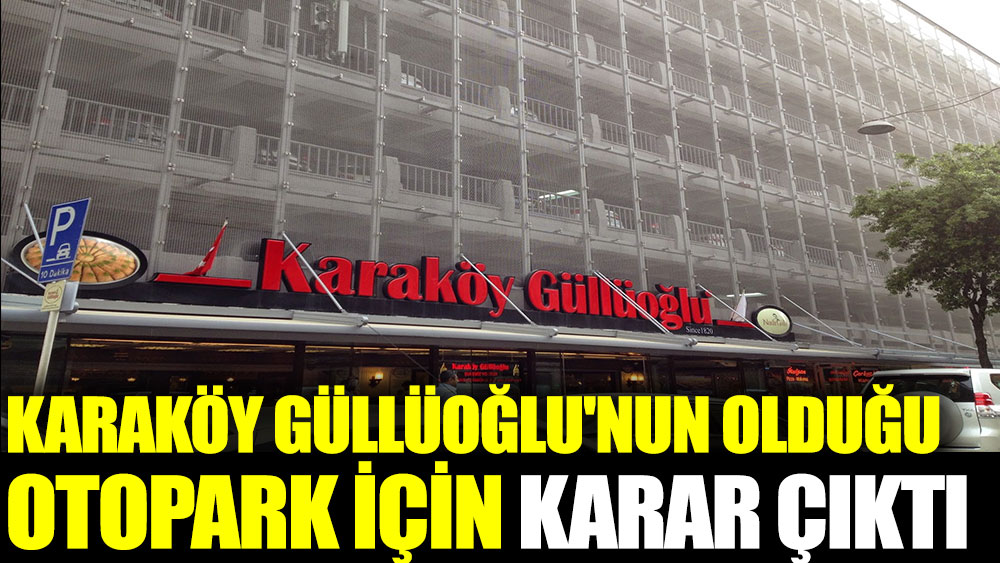 Karaköy Güllüoğlu'nun olduğu otopark için karar çıktı