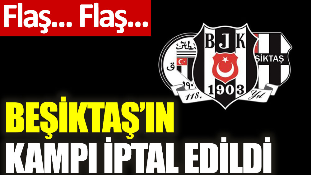 Beşiktaş'ın kampı iptal edildi