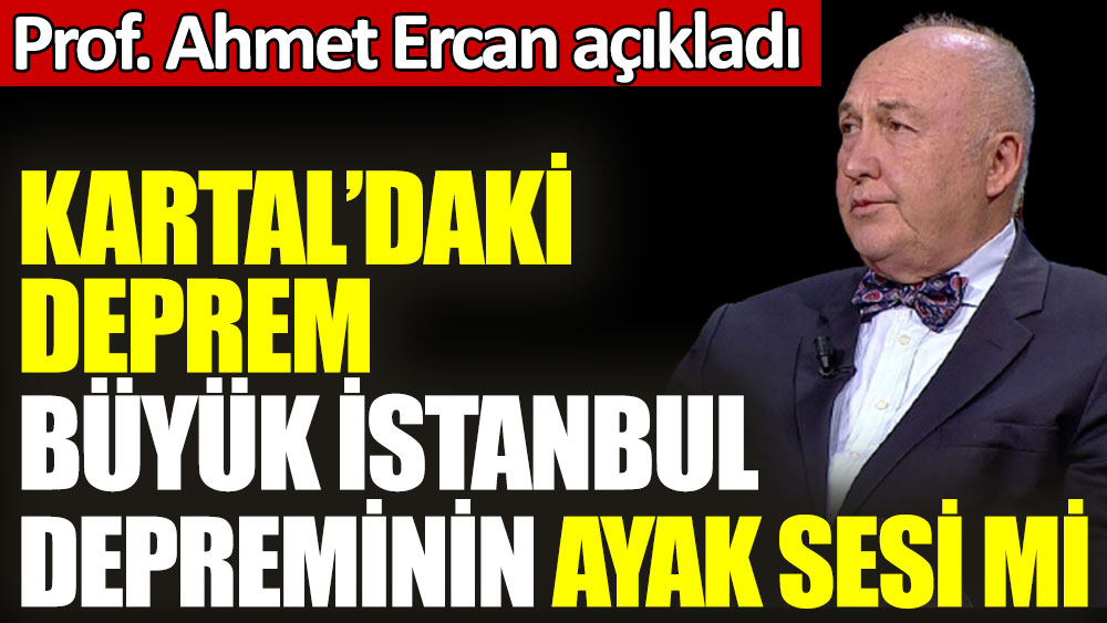 Ahmet Ercan açıkladı. Kartal’daki deprem büyük İstanbul depreminin ayak sesi mi