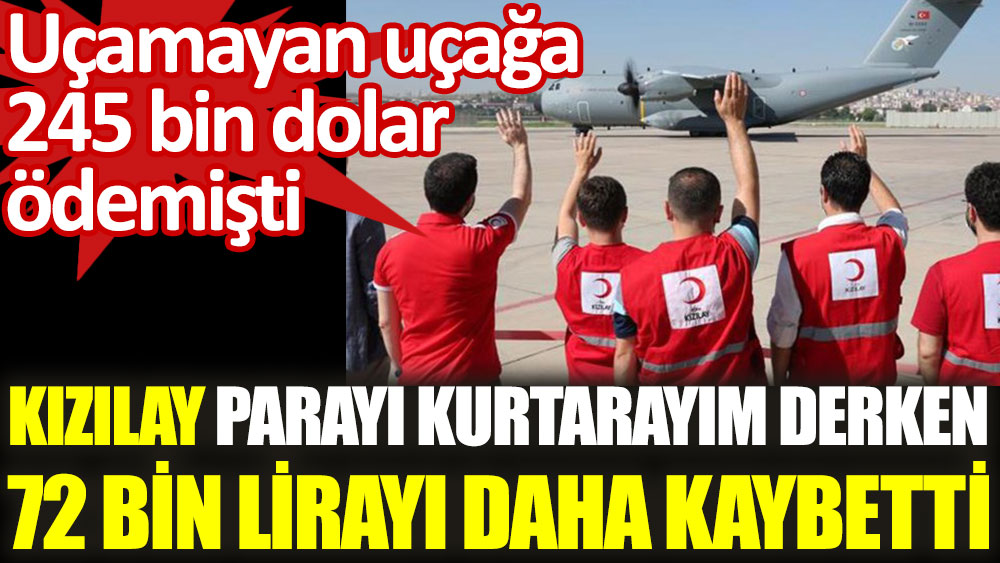 Kızılay uçamayan uçağa ödediği parayı geri almak için 72 bin lirayı daha çöpe attı