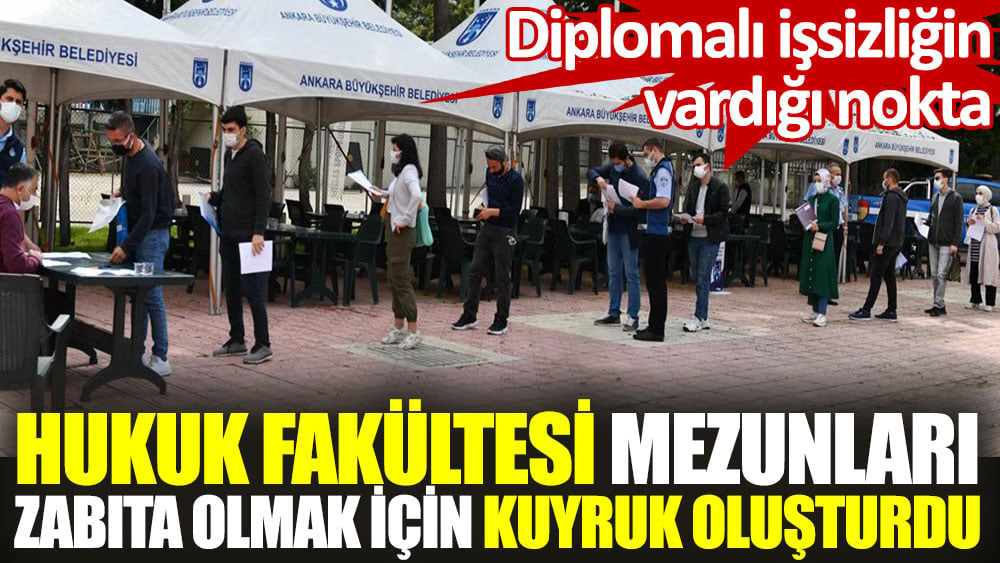 Hukuk Fakültesi mezunları zabıta olmak için kuyruk oluşturdu