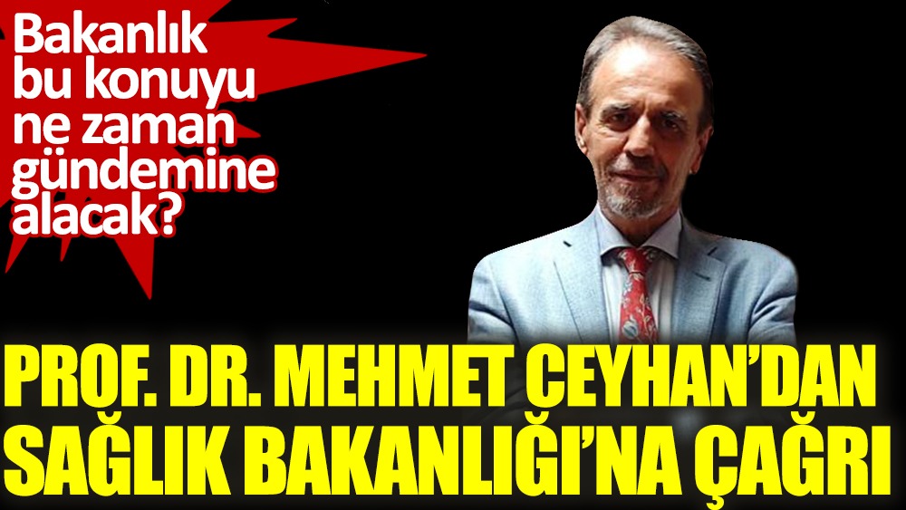 Prof. Dr. Mehmet Ceyhan'dan Sağlık Bakanlığı'na açık çağrı