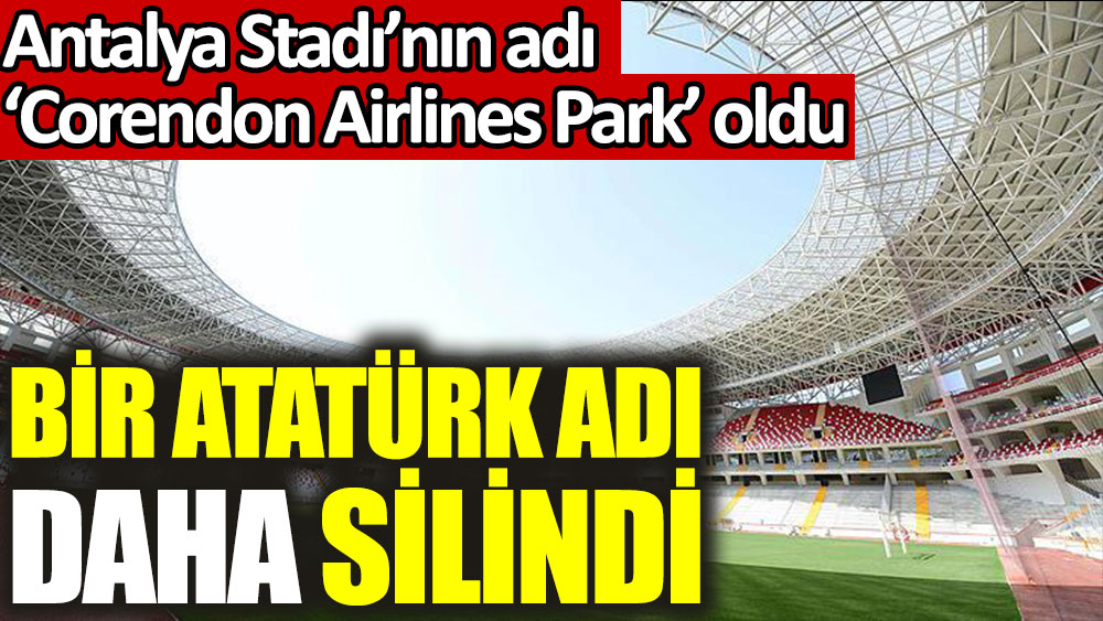 Antalya Stadı’nın adı ‘Corendon Airlines Park’ oldu