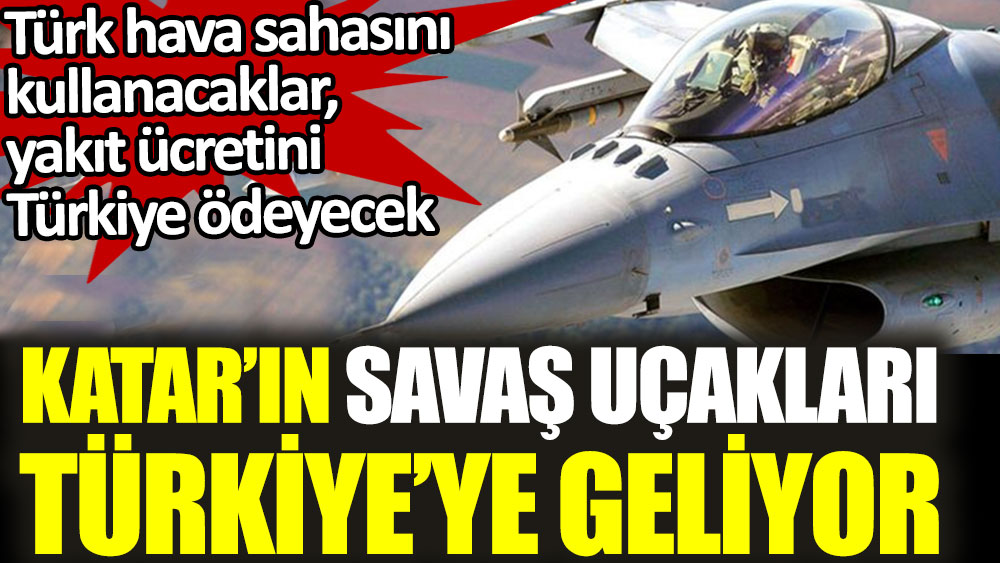 Katar'ın savaş uçakları Türkiye'ye geliyor