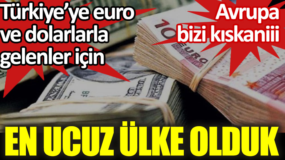 Türkiye’ye euro ve dolarlarla gelenler için en ucuz ülke oldu