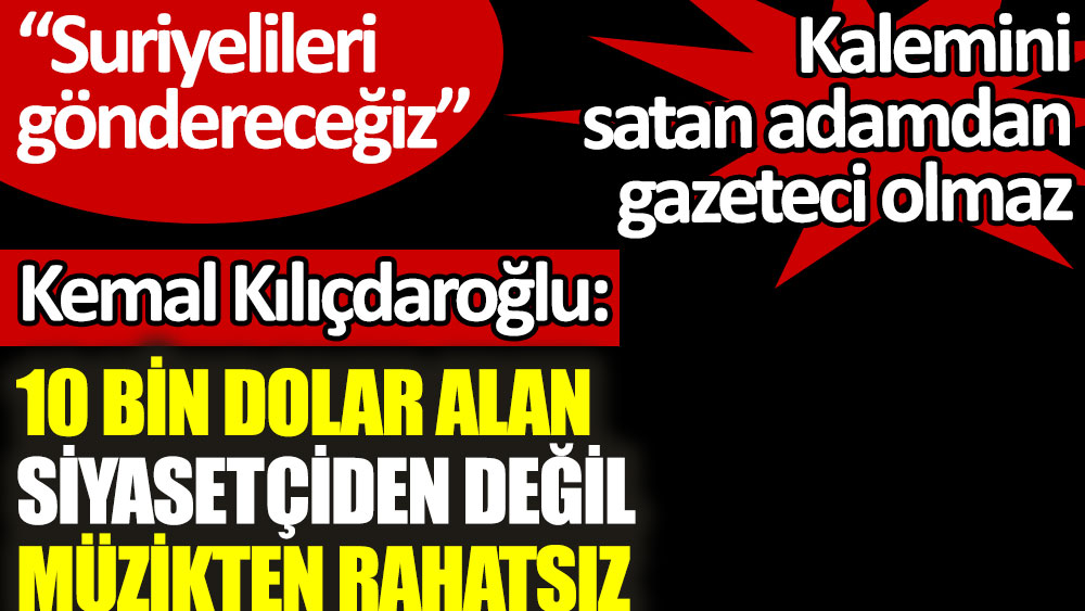 Kemal Kılıçdaroğlu: 10 bin dolar alan siyasetçiden değil, müzikten rahatsız