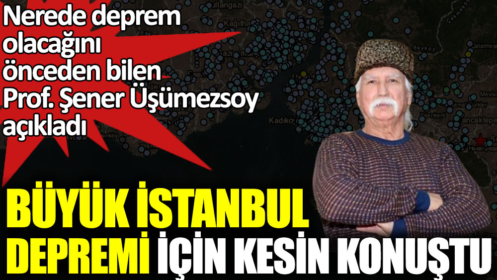 Prof. Şener Üşümezsoy Büyük İstanbul depremi için kesin konuştu