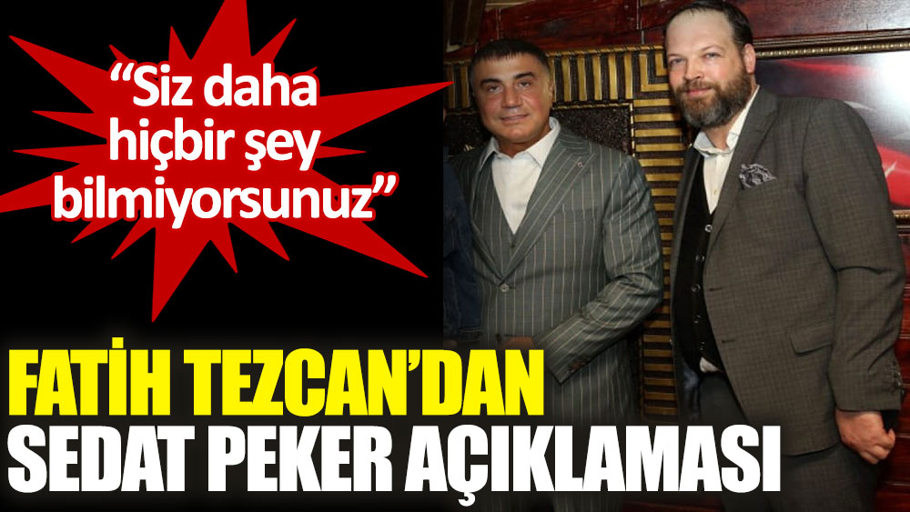 Fatih Tezcan: Sedat Peker konuşuyor ya hiçbir şey konuşmadı