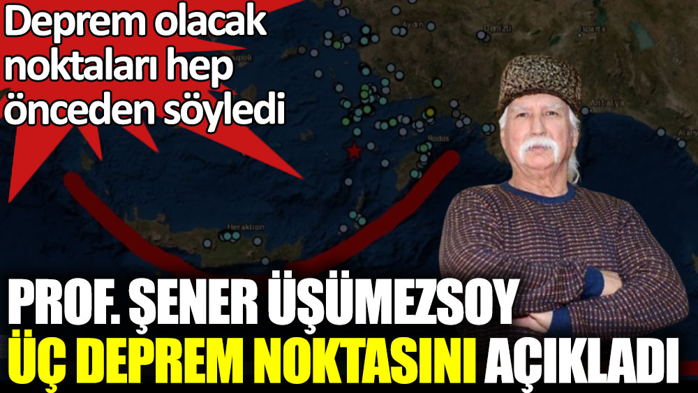 Prof. Şener Üşümezsoy üç deprem noktasını açıkladı