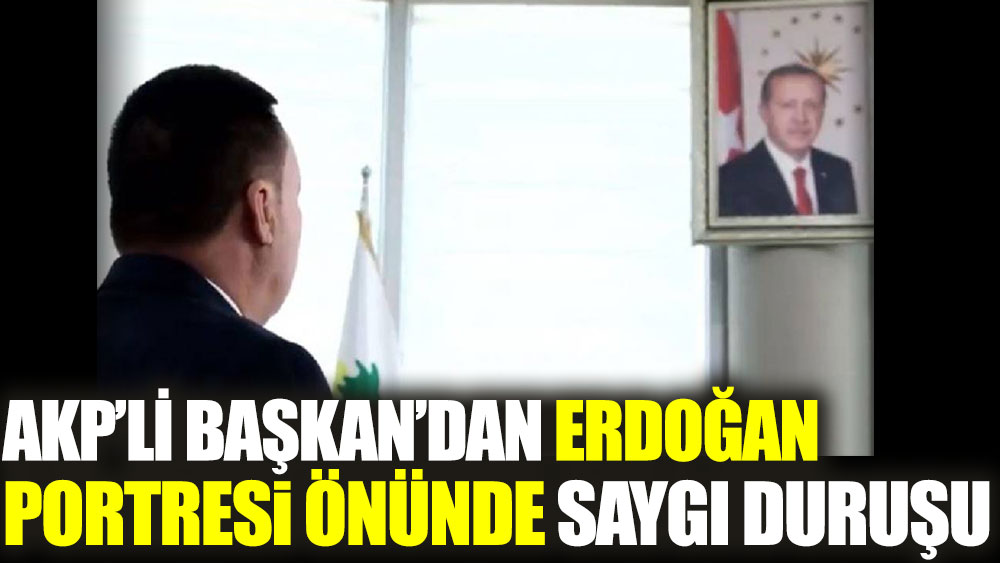 AKP’li başkandan Erdoğan'ın portresi önünde saygı duruşu