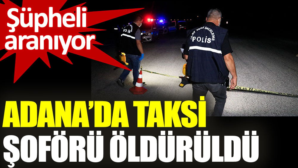 Adana'da taksi şoförü öldürüldü