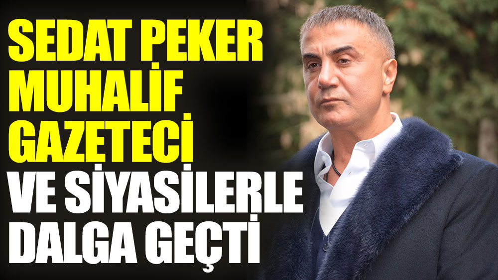 Sedat Peker muhalif gazeteci ve siyasilerle dalga geçti