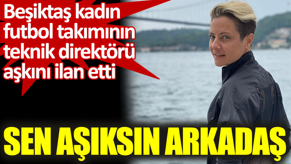 Beşiktaş kadın futbol takımının teknik direktörü aşkını ilan etti