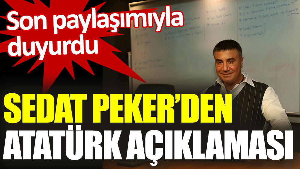 Sedat Peker’den Atatürk açıklaması. Son paylaşımıyla duyurdu