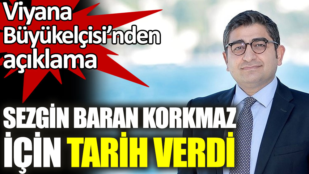 Viyana Büyükelçisi Sezgin Baran Korkmaz için tarih verdi