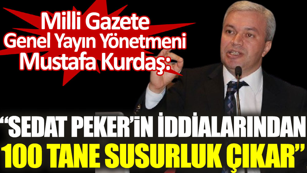Mustafa Kurdaş: “Sedat Peker'in iddialarından 100 tane susurluk çıkar”