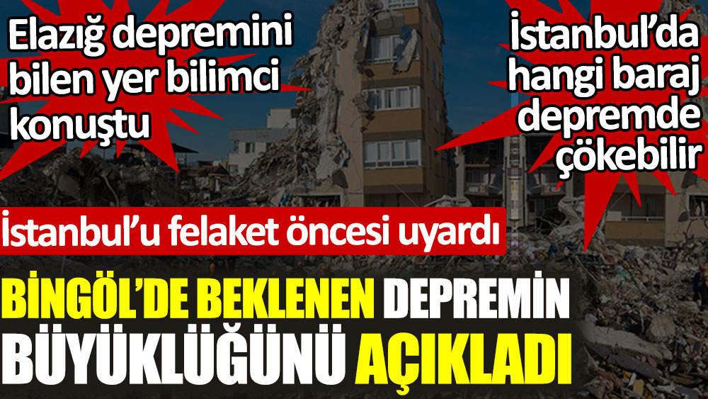 İstanbul'u faciaya karşı uyardı. Bingöl'de beklenen depremin büyüklüğünü açıkladı