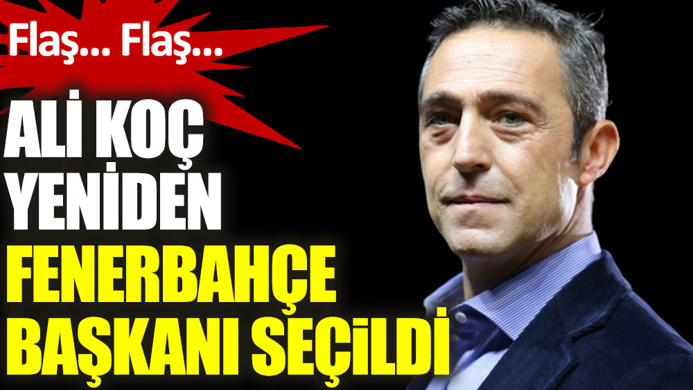 Ali Koç yeniden Fenerbahçe Başkanı seçildi