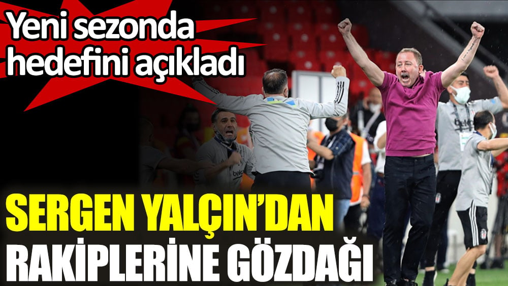 Sergen Yalçın'dan rakiplerine gözdağı. Yeni sezonda hedefini açıkladı