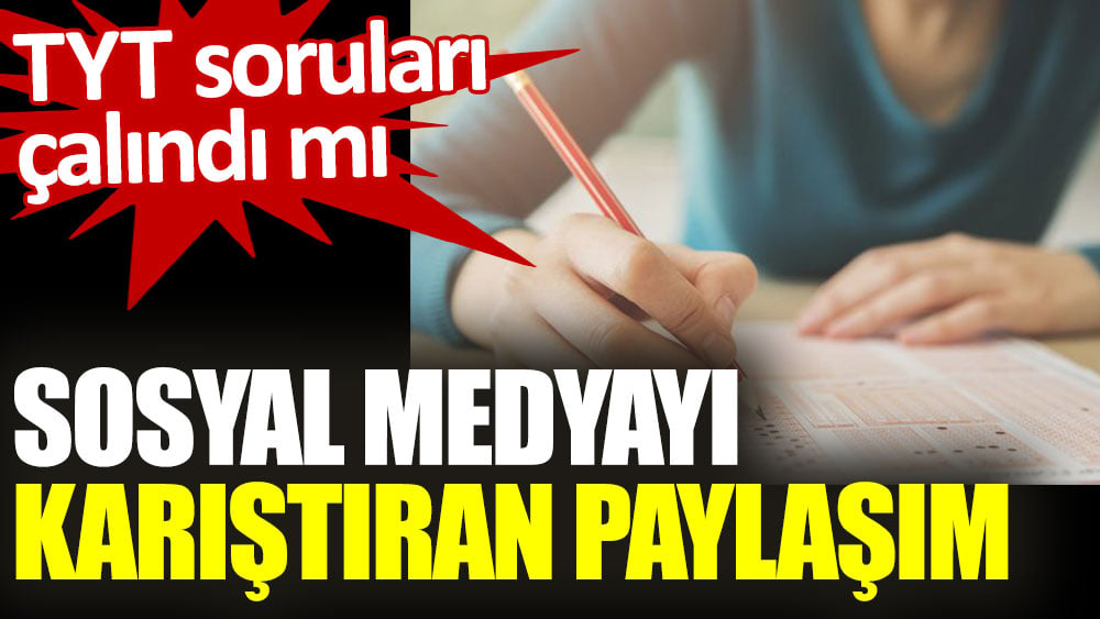 Sosyal medyayı karıştıran paylaşım. TYT soruları çalındı mı