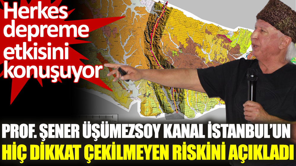 Prof. Şener Üşümezsoy Kanal İstanbul’un hiç dikkat çekilmeyen riskini açıkladı
