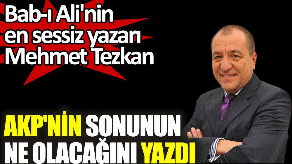 Bab-ı Ali'nin en sessiz yazarı Mehmet Tezkan, AKP'nin sonunun ne olacağını yazdı