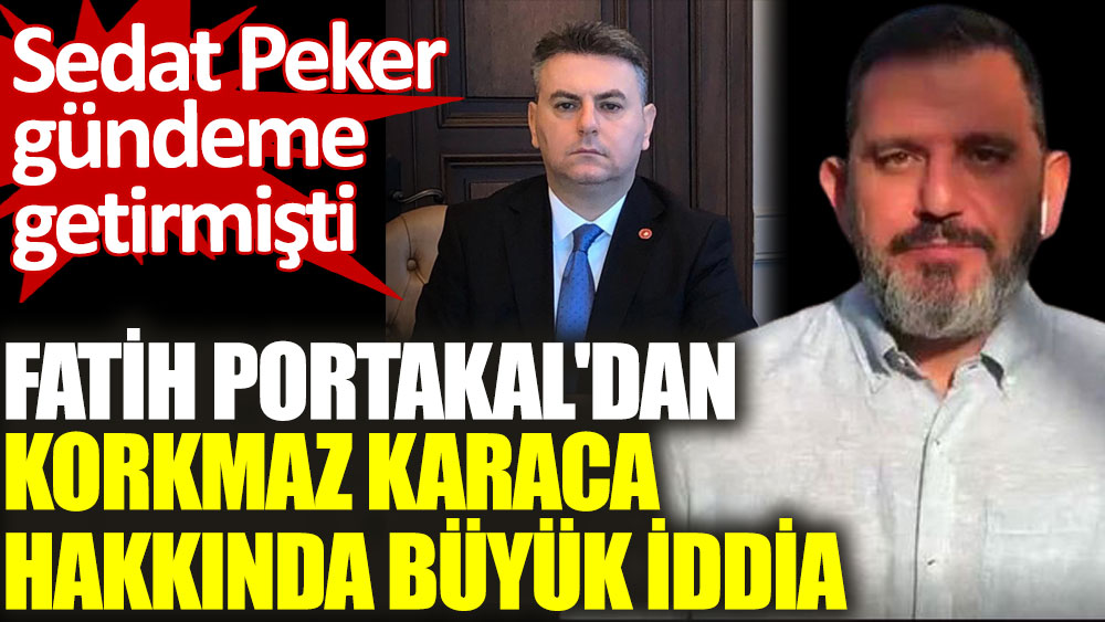 Fatih Portakal'dan Korkmaz Karaca hakkında büyük iddia