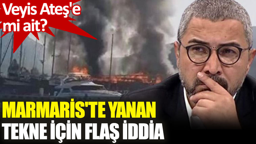Marmaris'te 35 metrelik tekne yandı: 'Veyis Ateş' iddiası