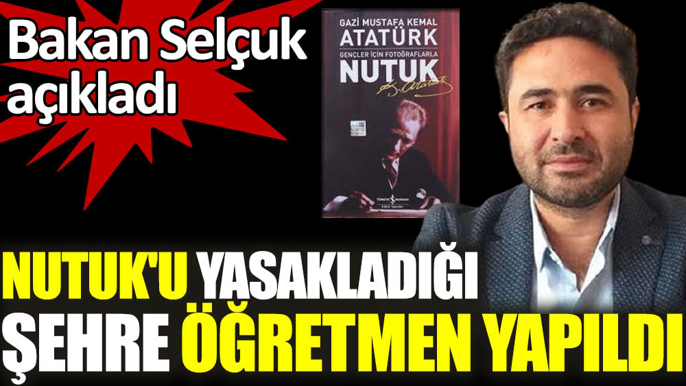 Nutuk'u yasakladığı şehre öğretmen yapıldı