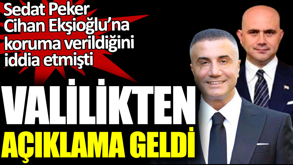 Valilikten açıklama geldi. Sedat Peker Cihan Ekşioğlu’na koruma verildiğini iddia etmişti