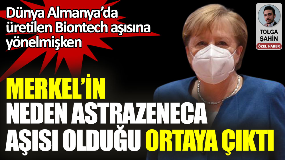 Merkel’in neden AstraZeneca aşısı olduğu ortaya çıktı. Dünya Almanya’da üretilen Biontech aşısına yönelmişti
