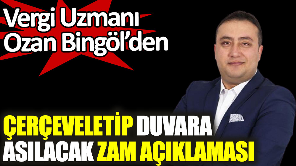 Vergi uzmanı Ozan Bingöl'den çerçeveletip duvara asılacak zam açıklaması
