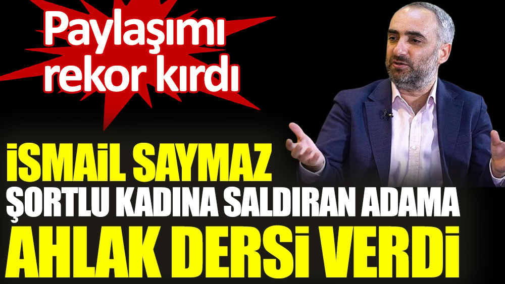 İsmail Saymaz şortlu kadına saldıran adama ahlak dersi verdi