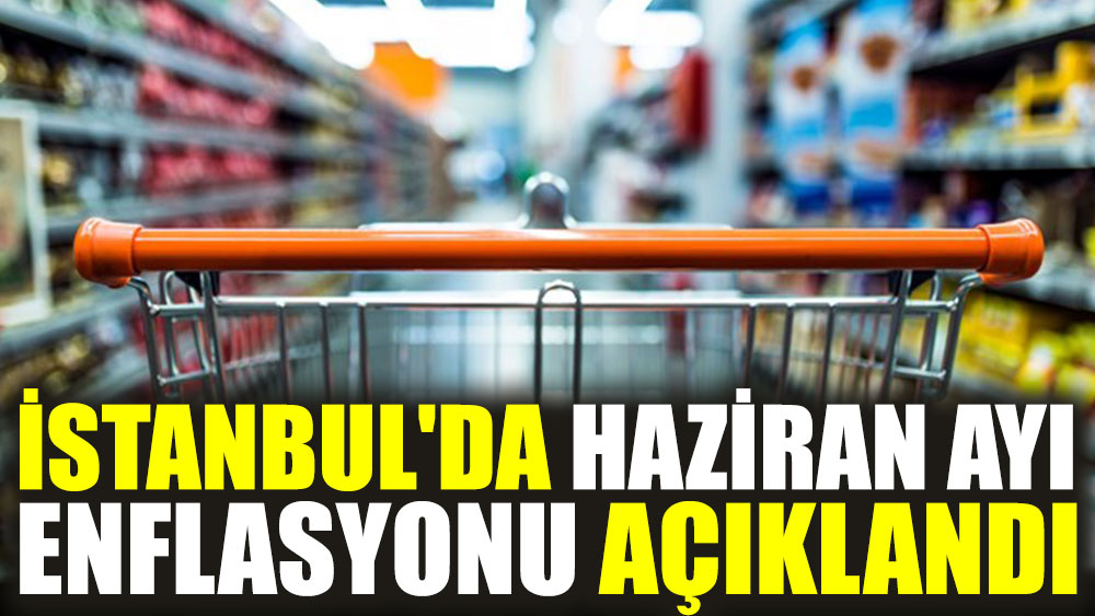 İstanbul'da haziran enflasyonu açıklandı