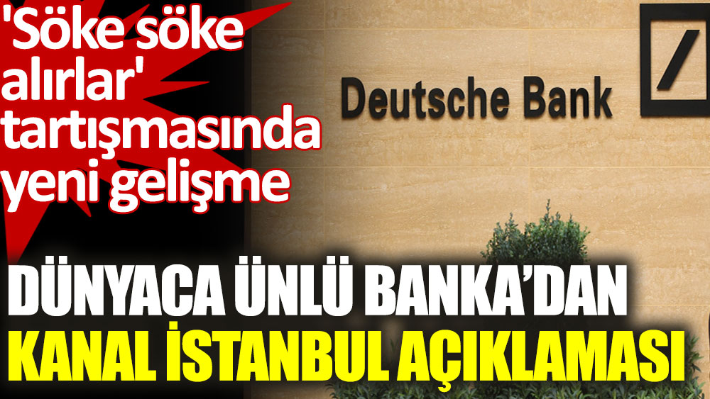 Deutsche Bank'tan Kanal İstanbul açıklaması