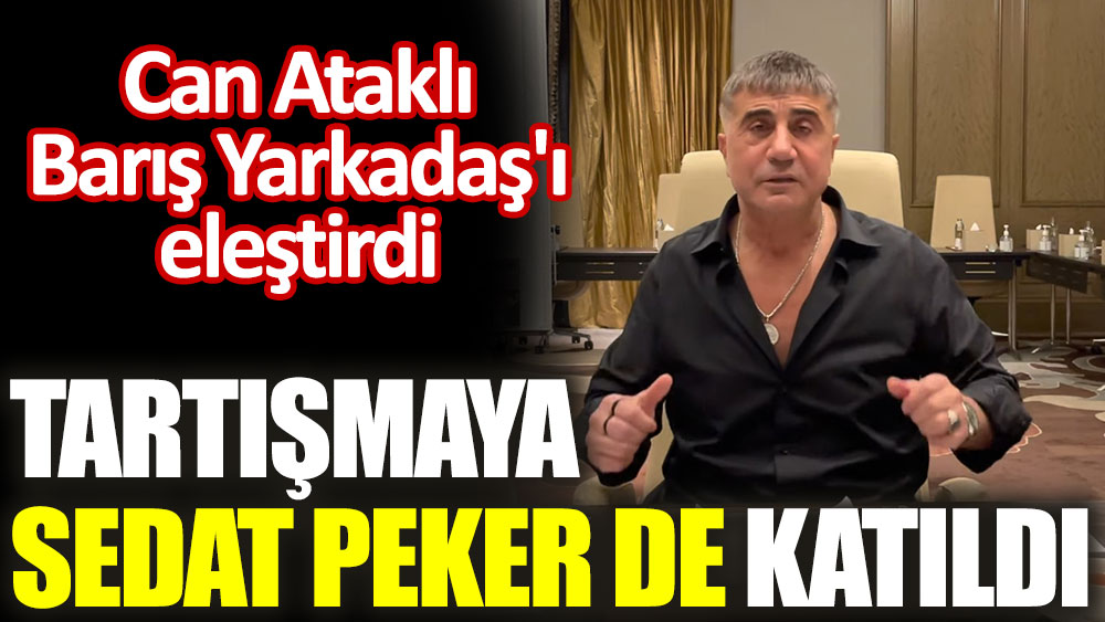 Can Ataklı Barış Yarkadaş'ı eleştirdi. Tartışmaya Sedat Peker de katıldı