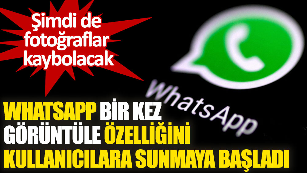 WhatsApp, yeni 'Bir Kez Görüntüle' özelliğini kullanıcılara sunmaya başladı