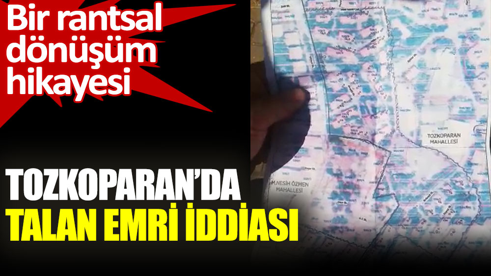 İstanbul Tozkoparanda talan emri iddiası