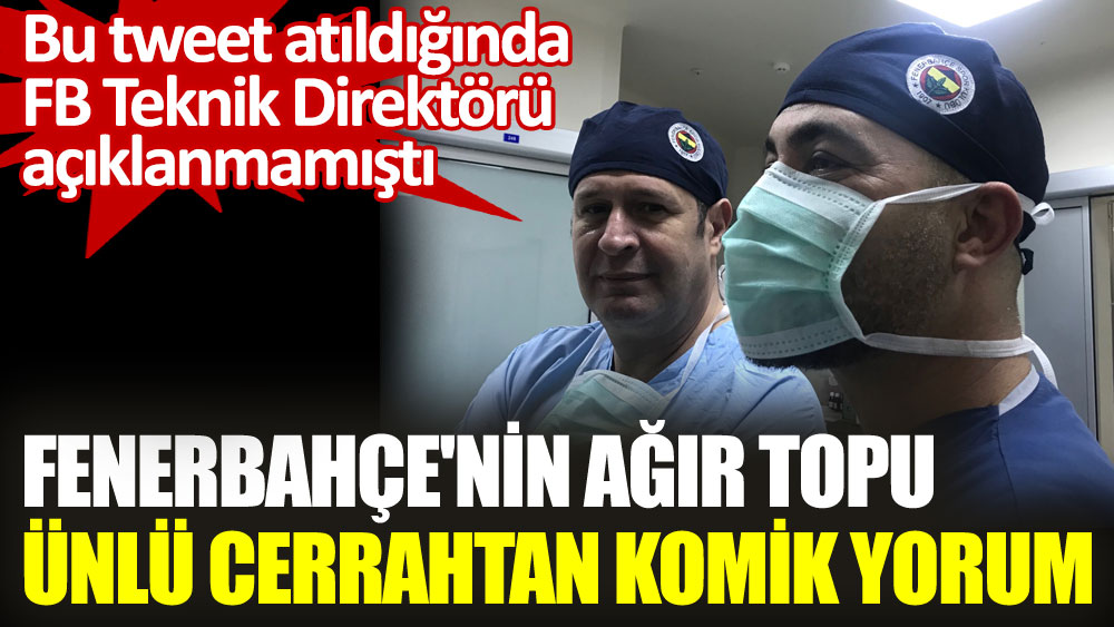 Fenerbahçe'nin ağır topu ünlü cerrahtan komik yorum