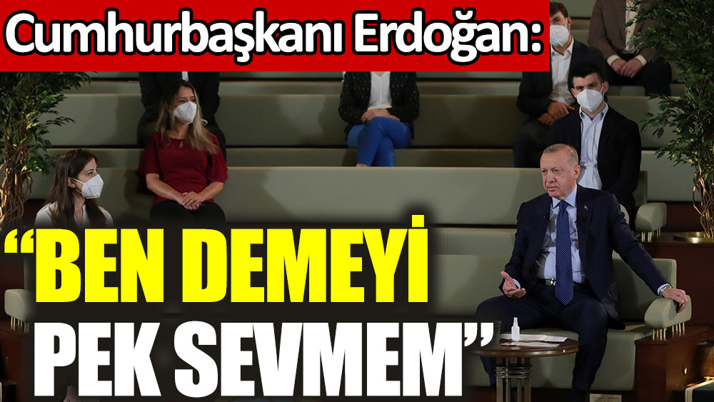 Cumhurbaşkanı Erdoğan: Ben demeyi pek sevmem