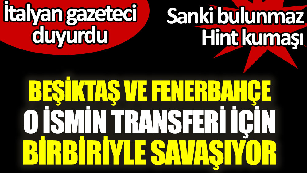 Beşiktaş ve Fenerbahçe o ismi kadrosuna katmak için savaşıyor