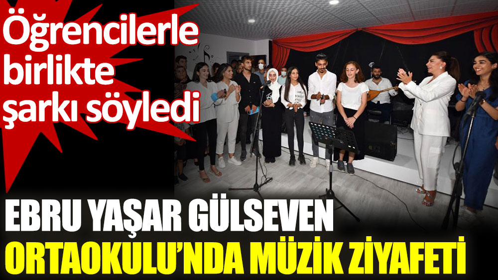 Ebru Yaşar Gülseven Ortaokulu'nda müzik ziyafeti. Ebru Yaşar öğrencilerle birlikte şarkı söyledi