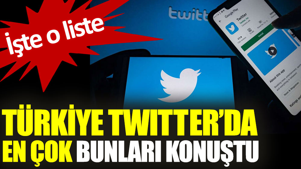 Türkiye twitter'da en çok bunları konuştu