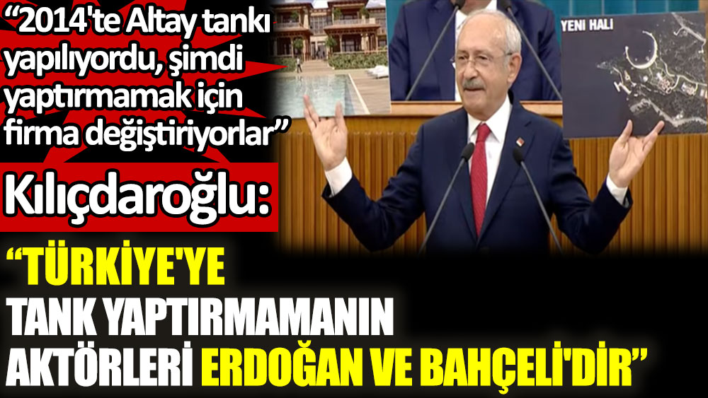 Kılıçdaroğlu: Türkiye'ye tank yaptırmamanın aktörleri Erdoğan ve Devlet Bahçeli'dir