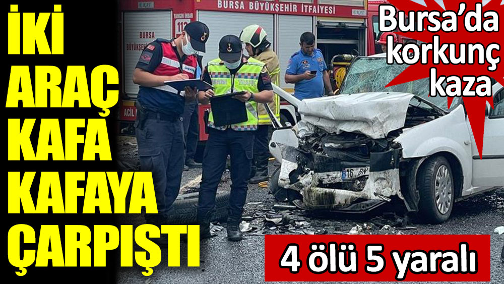 Bursa'da korkunç kaza 4 ölü 5 yaralı