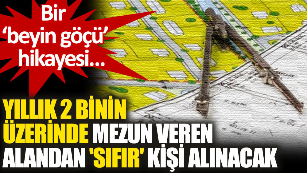 Yıllık 2 binin üzerinde mezun veren şehir plancısı kadrosuna, 'sıfır' kişi alınacak