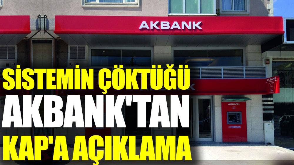 Sistemin çöktüğü Akbank'tan KAP'a açıklama