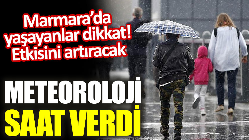 Marmara'da yaşayanlar dikkat! Meteoroloji saat verdi. Etkisini artıracak